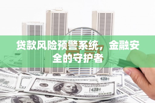 曲江贷款风险预警系统，金融安全的守护者