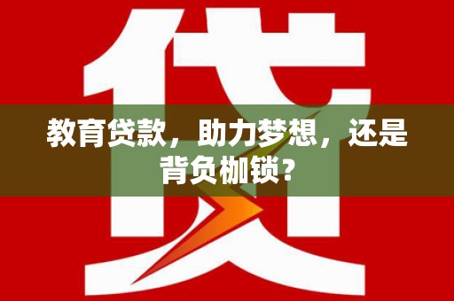 曲江教育贷款，助力梦想，还是背负枷锁？