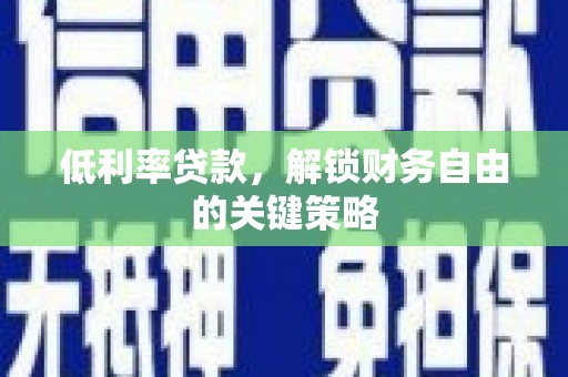 曲江低利率贷款，解锁财务自由的关键策略