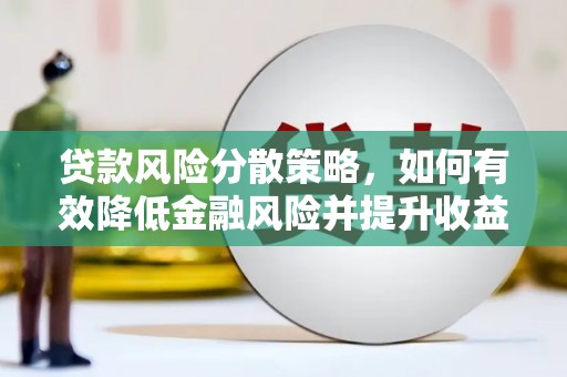 曲江贷款风险分散策略，如何有效降低金融风险并提升收益