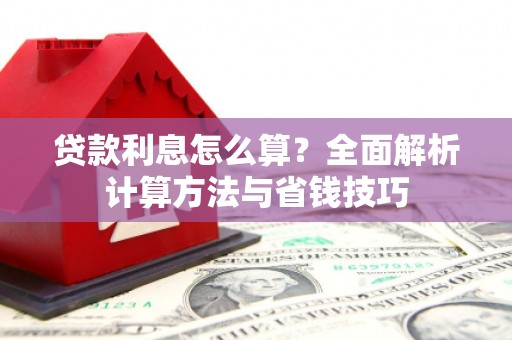 曲江贷款利息怎么算？全面解析计算方法与省钱技巧