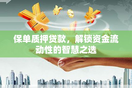 曲江保单质押贷款，解锁资金流动性的智慧之选
