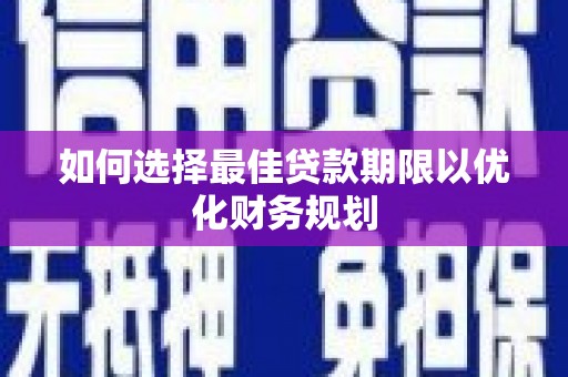 曲江如何选择最佳贷款期限以优化财务规划