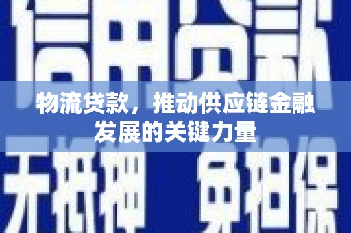 曲江物流贷款，推动供应链金融发展的关键力量