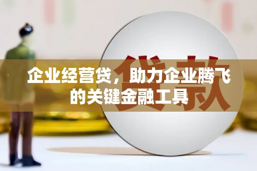 曲江企业经营贷，助力企业腾飞的关键金融工具