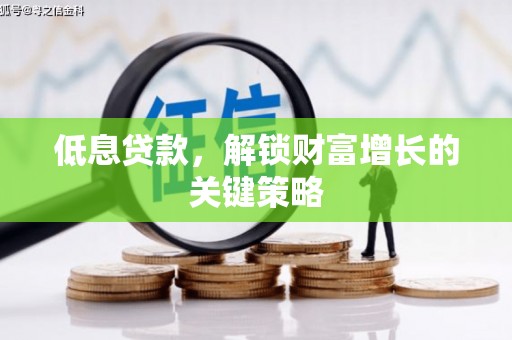 曲江低息贷款，解锁财富增长的关键策略