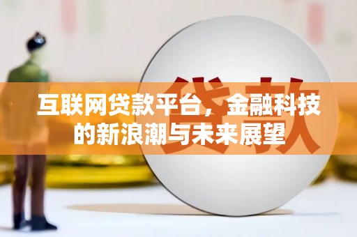 曲江互联网贷款平台，金融科技的新浪潮与未来展望