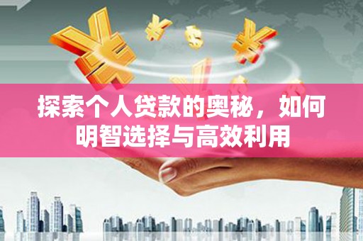 曲江探索个人贷款的奥秘，如何明智选择与高效利用