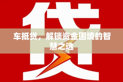 曲江车抵贷，解锁资金困境的智慧之选