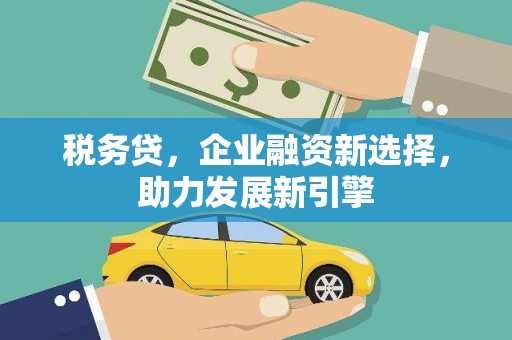曲江税务贷，企业融资新选择，助力发展新引擎