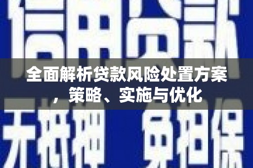 曲江全面解析贷款风险处置方案，策略、实施与优化