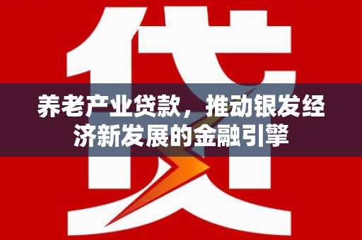曲江养老产业贷款，推动银发经济新发展的金融引擎