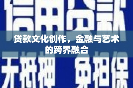曲江贷款文化创作，金融与艺术的跨界融合