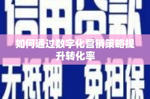 曲江如何通过数字化营销策略提升转化率
