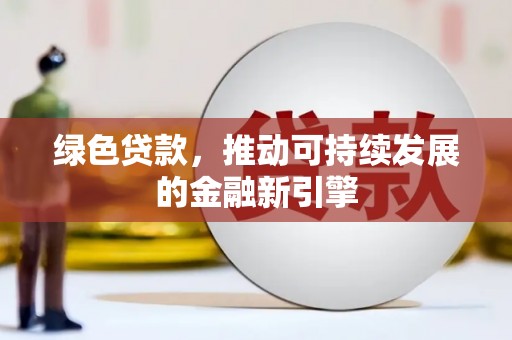 曲江绿色贷款，推动可持续发展的金融新引擎