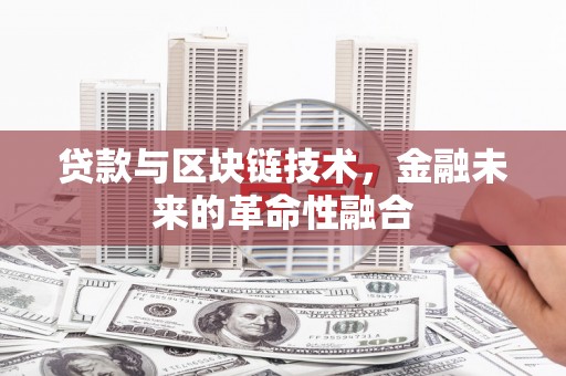 曲江贷款与区块链技术，金融未来的革命性融合