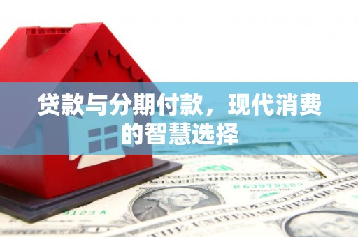 曲江贷款与分期付款，现代消费的智慧选择