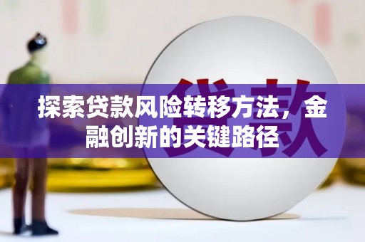 曲江探索贷款风险转移方法，金融创新的关键路径