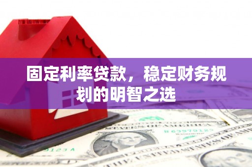 曲江固定利率贷款，稳定财务规划的明智之选