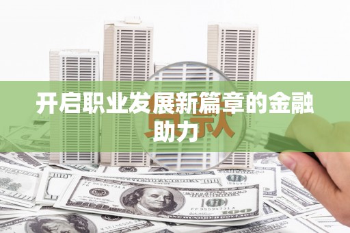 曲江开启职业发展新篇章的金融助力