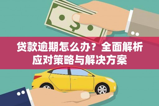 曲江贷款逾期怎么办？全面解析应对策略与解决方案