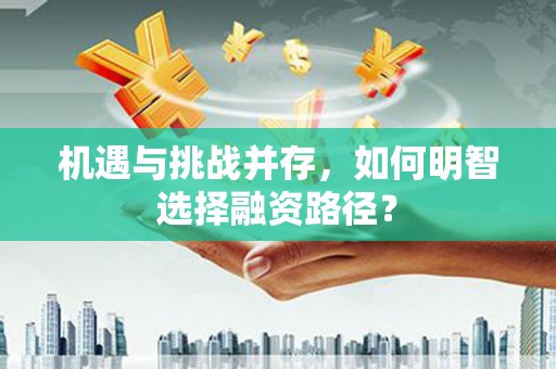 曲江机遇与挑战并存，如何明智选择融资路径？
